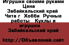Игрушки своими руками  › Цена ­ 350 - Забайкальский край, Чита г. Хобби. Ручные работы » Куклы и игрушки   . Забайкальский край